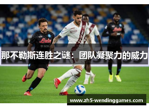 那不勒斯连胜之谜:团队凝聚力的威力 那不勒斯连胜之谜:团队凝聚力的威力