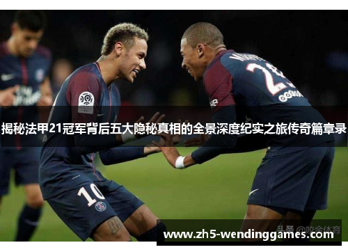 揭秘法甲21冠军背后五大隐秘真相的全景深度纪实之旅传奇篇章录